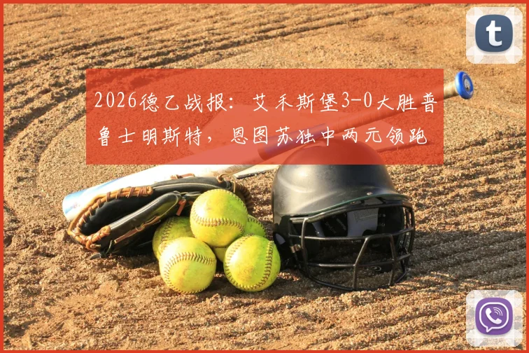 2026德乙战报:艾禾斯堡3-0大胜普鲁士明斯特,恩图苏独中两元领跑射手榜,赛后深度复盘